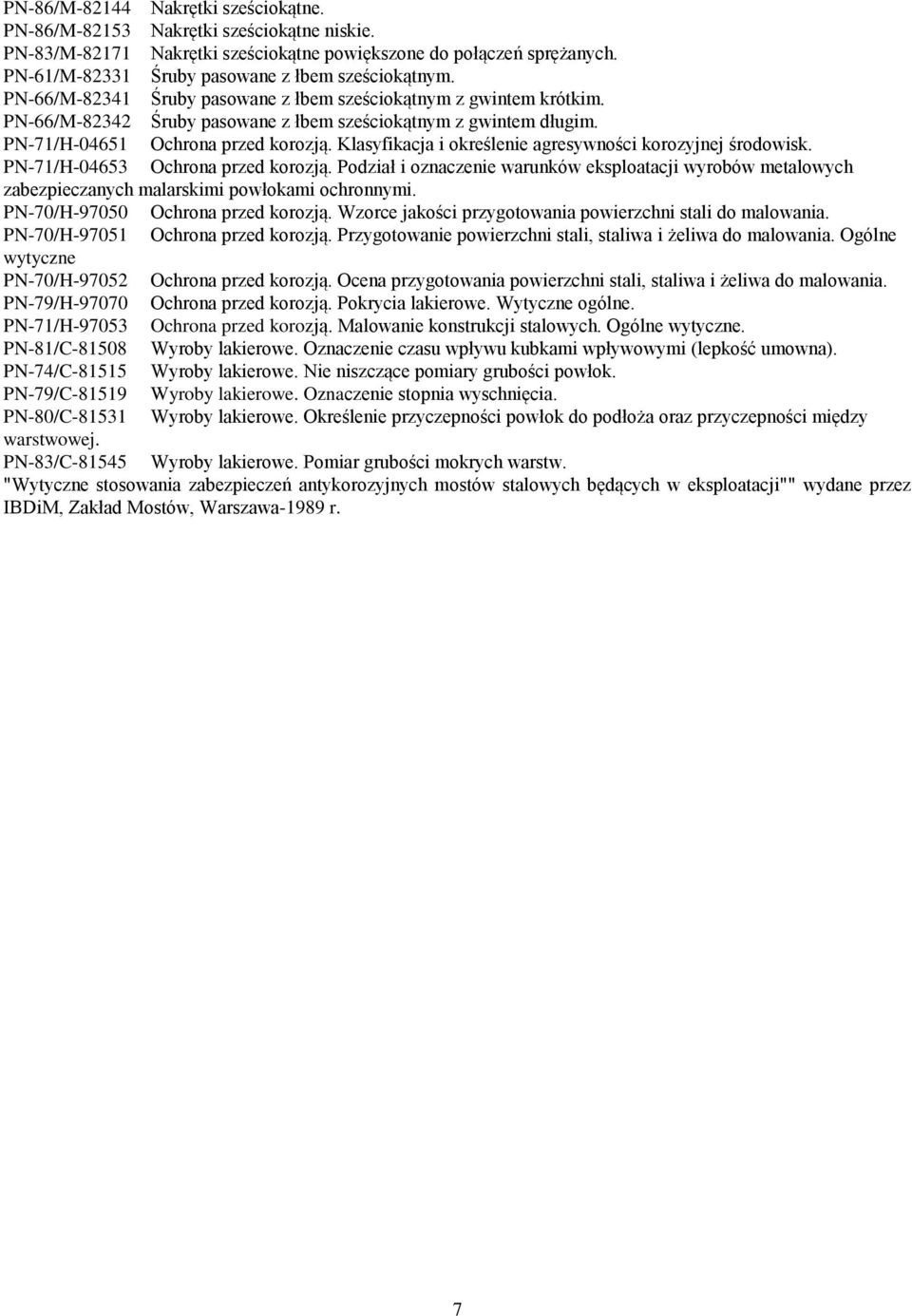 PN-71/H-04651 Ochrona przed korozją. Klasyfikacja i określenie agresywności korozyjnej środowisk. PN-71/H-04653 Ochrona przed korozją.