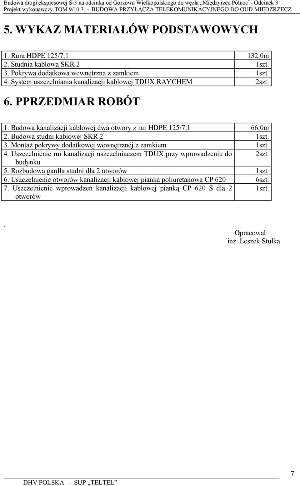 Budowa studni kablowej SKR 2 1szt. 3. Montaż pokrywy dodatkowej wewnętrznej z zamkiem 1szt. 4. Uszczelnienie rur kanalizacji uszczelniaczem TDUX przy wprowadzeniu do 2szt.