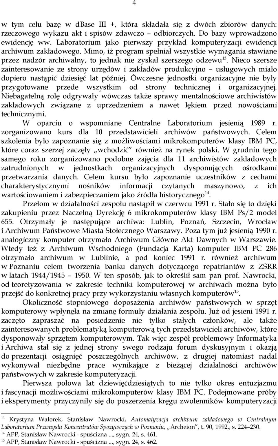 Mimo, iż program spełniał wszystkie wymagania stawiane przez nadzór archiwalny, to jednak nie zyskał szerszego odzewu 13.