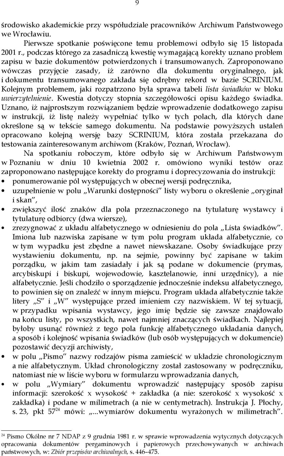 Zaproponowano wówczas przyjęcie zasady, iż zarówno dla dokumentu oryginalnego, jak i dokumentu transumowanego zakłada się odrębny rekord w bazie SCRINIUM.