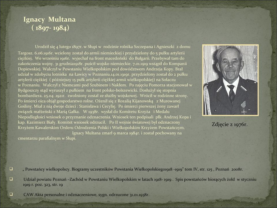 puścił wojsko niemieckie. 7.01.1919 wstąpił do Kompanii Dopiewskiej. Walczył w Powstaniu Wielkopolskim pod dowództwem Andrzeja Kopy. Brał udział w zdobyciu lotniska na Ławicy w Poznaniu.14.01.1919r.