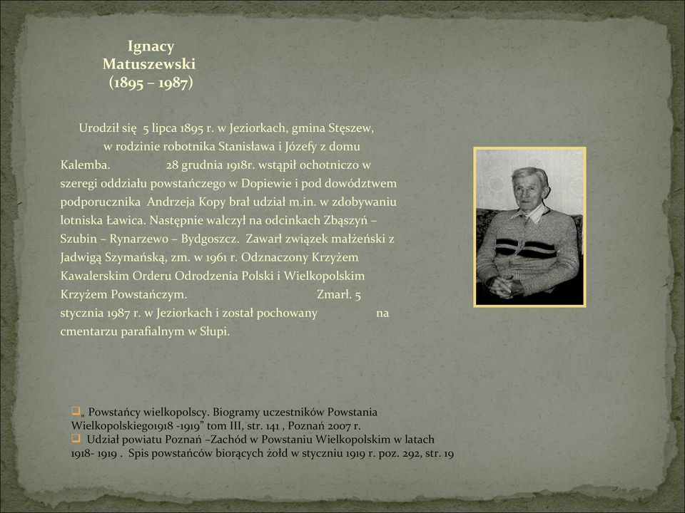 Następnie walczył na odcinkach Zbąszyń Szubin Rynarzewo Bydgoszcz. Zawarł związek małżeński z Jadwigą Szymańską, zm. w 1961 r.