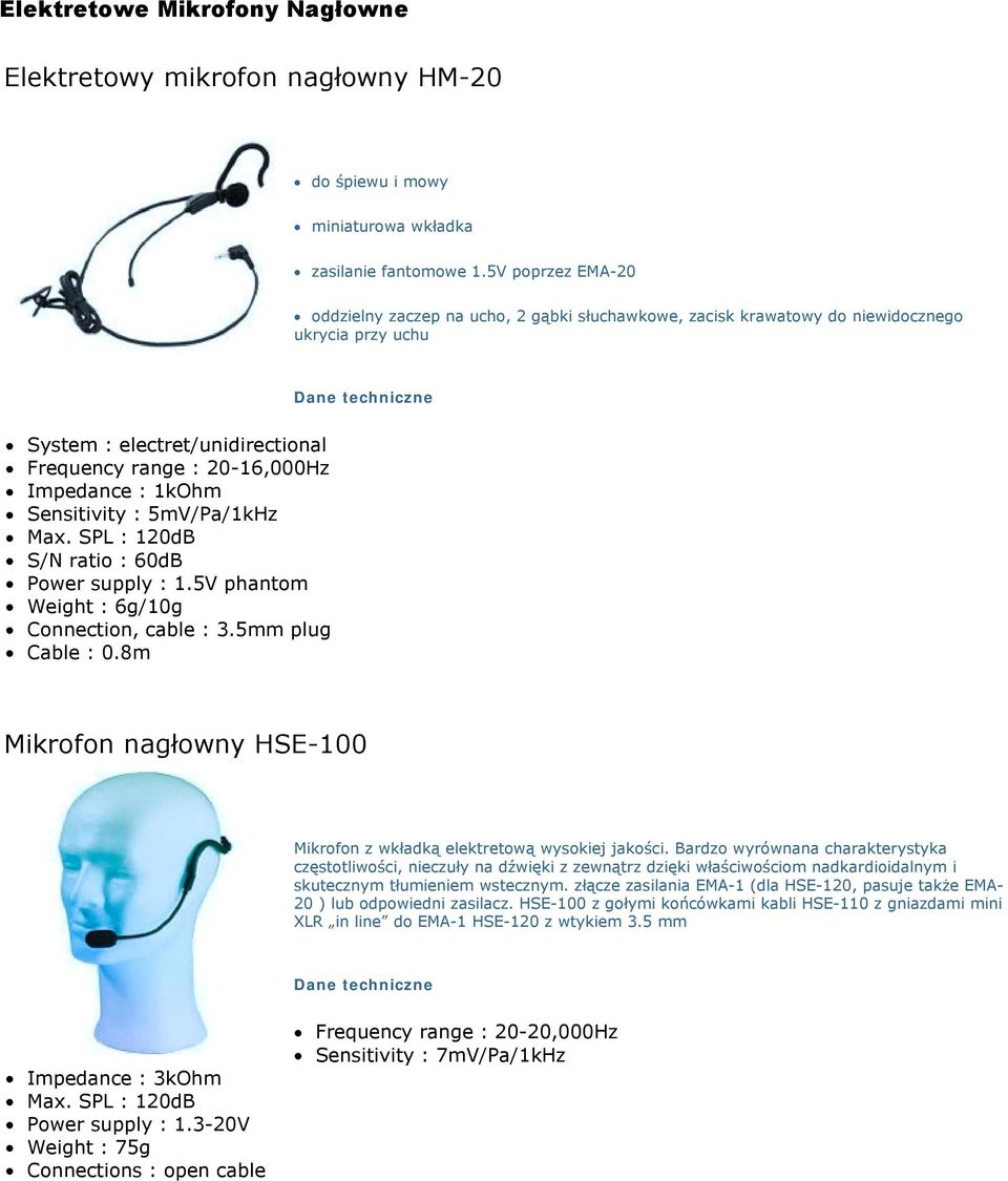 Sensitivity : 5mV/Pa/1kHz! S/N ratio : 60dB! Power supply : 1.5V phantom! Weight : 6g/10g! Connection, cable : 3.5mm plug! Cable : 0.