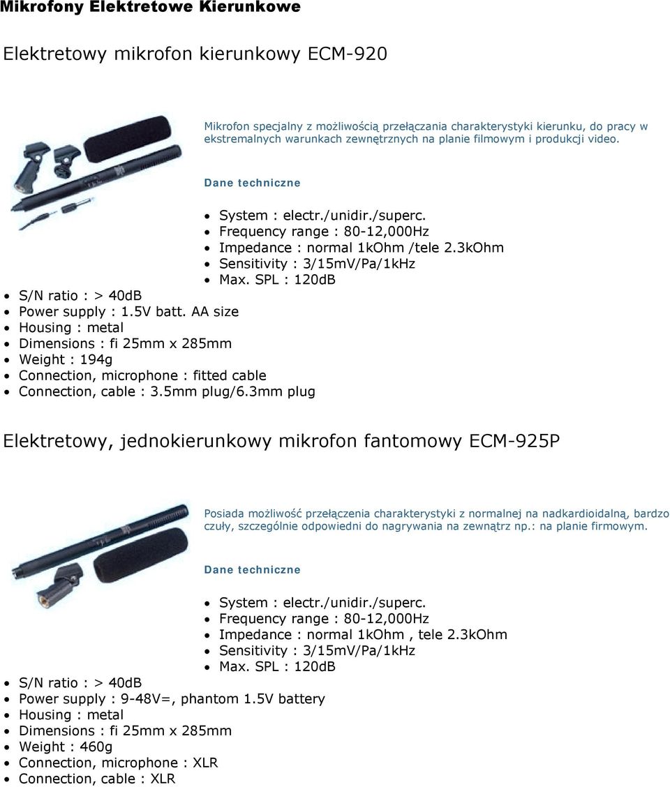 AA size! Dimensions : fi 25mm x 285mm! Weight : 194g! Connection, microphone : fitted cable! Connection, cable : 3.5mm plug/6.