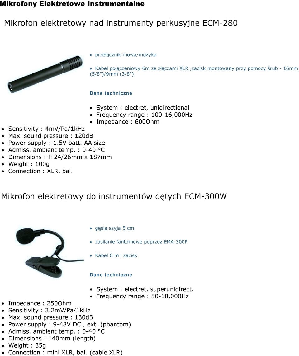 Sensitivity : 4mV/Pa/1kHz! Max. sound pressure : 120dB! Power supply : 1.5V batt. AA size! Admiss. ambient temp. : 0-40 C! Dimensions : fi 24/26mm x 187mm! Weight : 100g! Connection : XLR, bal.