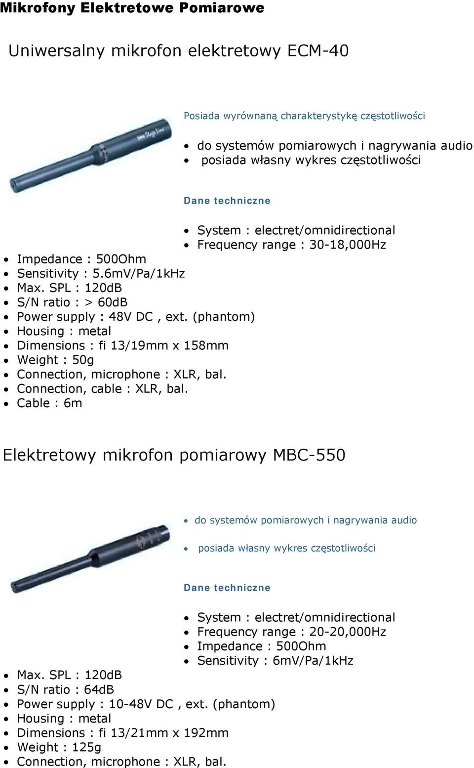 (phantom)! Dimensions : fi 13/19mm x 158mm! Weight : 50g! Connection, microphone : XLR, bal.! Connection, cable : XLR, bal.! Cable : 6m Elektretowy mikrofon pomiarowy MBC-550!