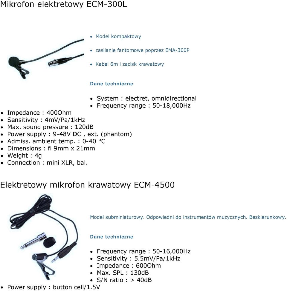 ambient temp. : 0-40 C! Dimensions : fi 9mm x 21mm! Weight : 4g! Connection : mini XLR, bal. Elektretowy mikrofon krawatowy ECM-4500 Model subminiaturowy.