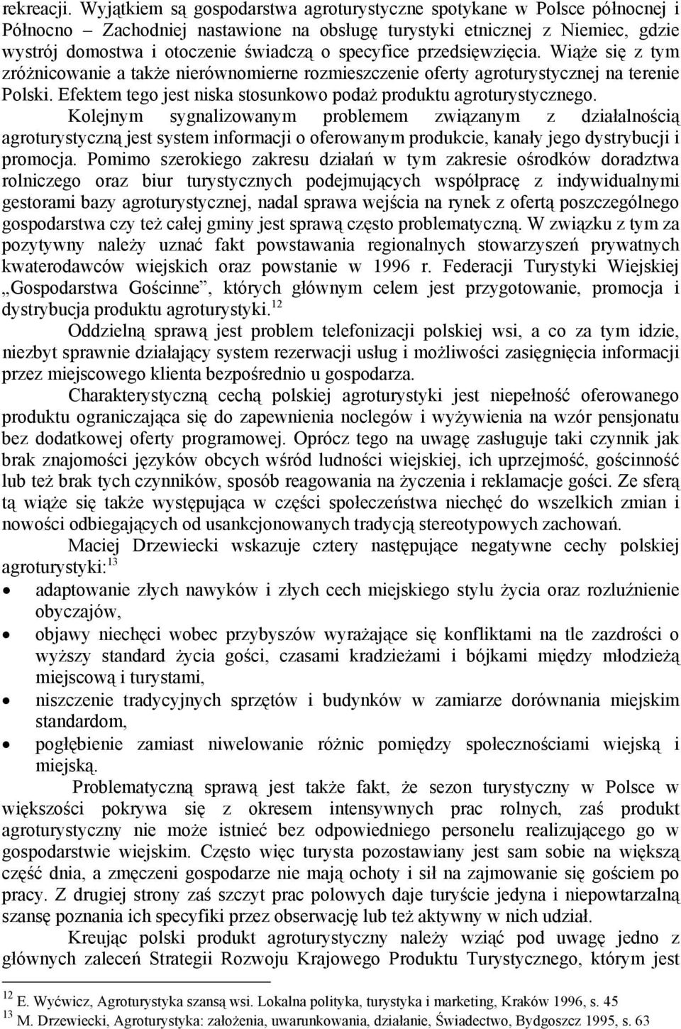 specyfice przedsięwzięcia. Wiąże się z tym zróżnicowanie a także nierównomierne rozmieszczenie oferty agroturystycznej na terenie Polski.