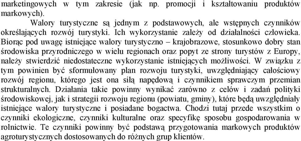 Biorąc pod uwagę istniejące walory turystyczno krajobrazowe, stosunkowo dobry stan środowiska przyrodniczego w wielu regionach oraz popyt ze strony turystów z Europy, należy stwierdzić niedostateczne