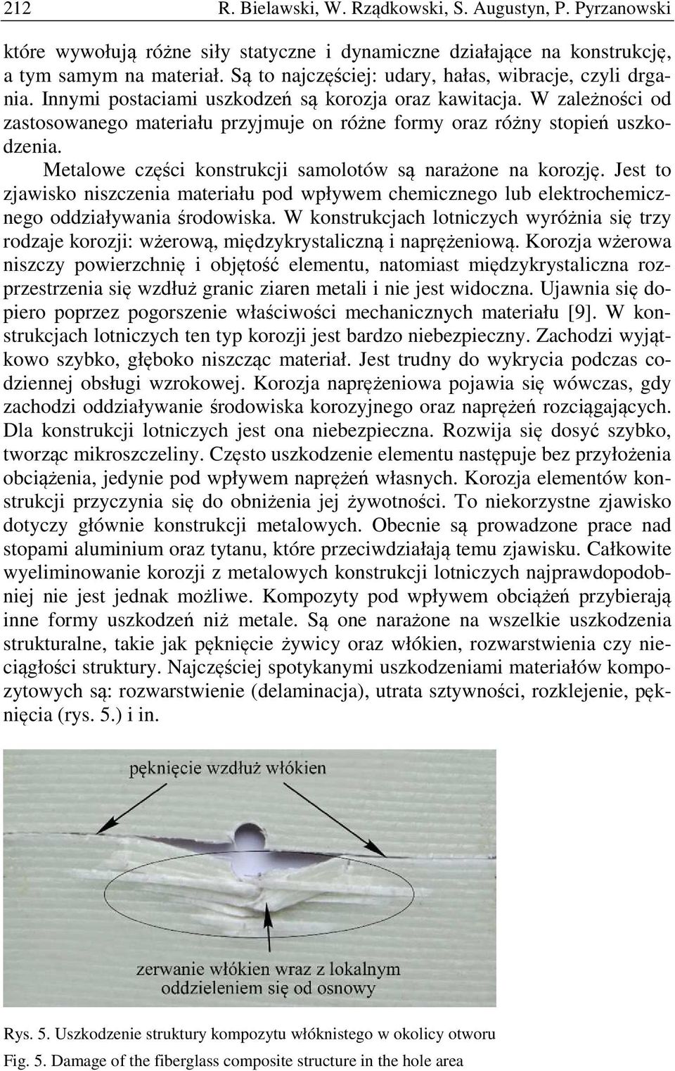 W zależności od zastosowanego materiału przyjmuje on różne formy oraz różny stopień uszkodzenia. Metalowe części konstrukcji samolotów są narażone na korozję.