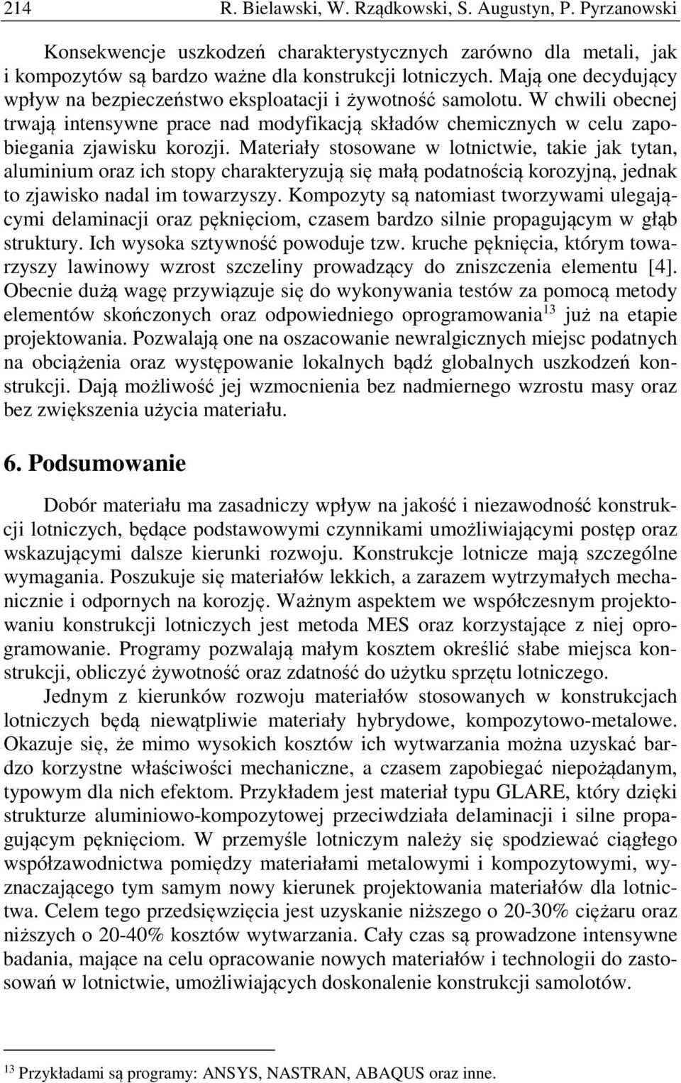 Materiały stosowane w lotnictwie, takie jak tytan, aluminium oraz ich stopy charakteryzują się małą podatnością korozyjną, jednak to zjawisko nadal im towarzyszy.