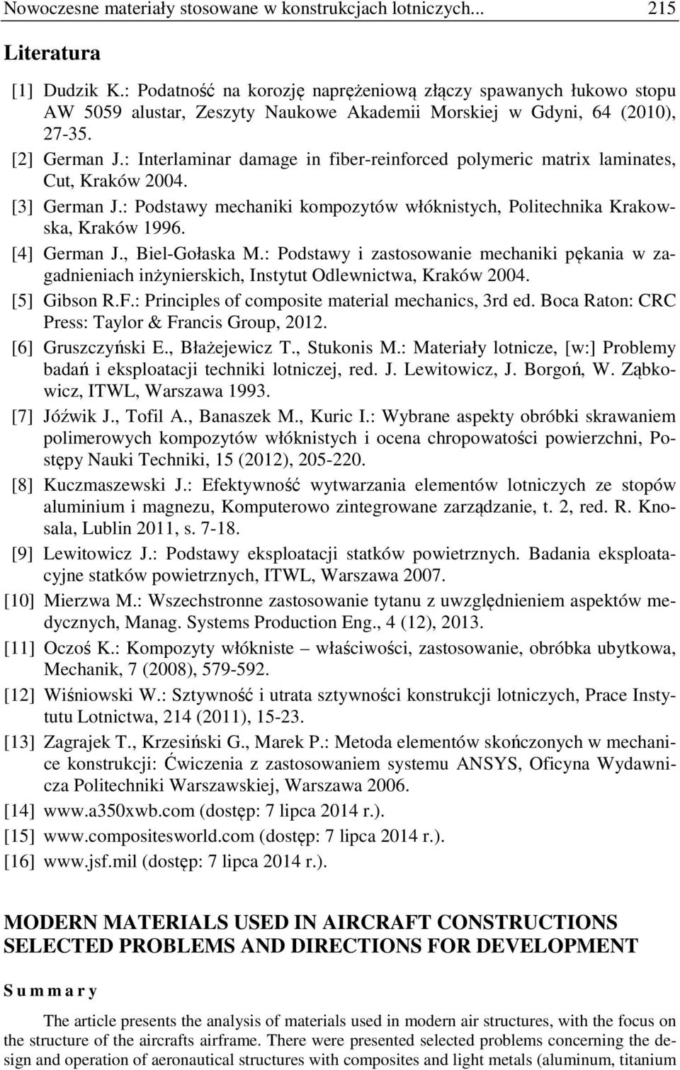 : Interlaminar damage in fiber-reinforced polymeric matrix laminates, Cut, Kraków 2004. [3] German J.: Podstawy mechaniki kompozytów włóknistych, Politechnika Krakowska, Kraków 1996. [4] German J.