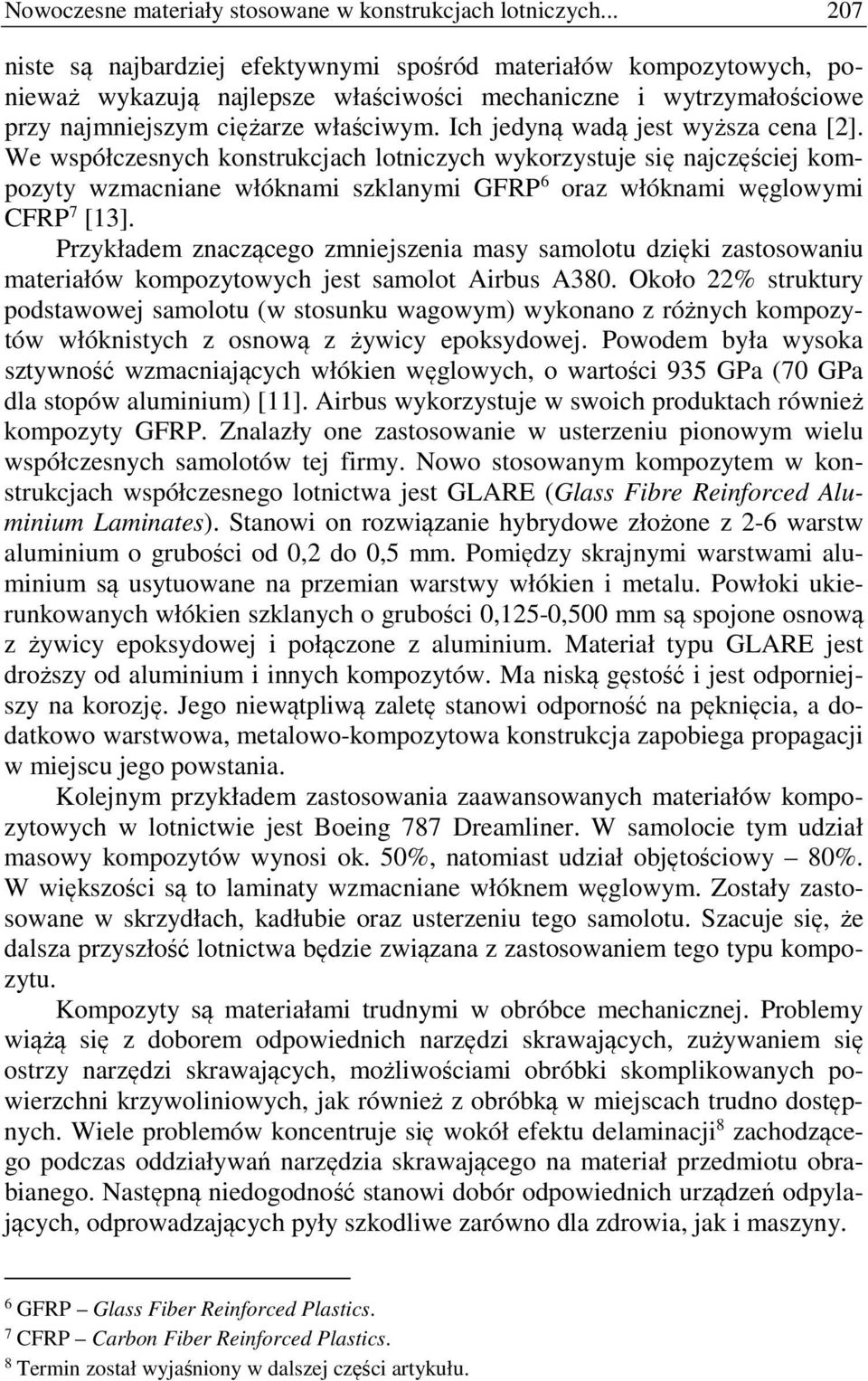 Ich jedyną wadą jest wyższa cena [2]. We współczesnych konstrukcjach lotniczych wykorzystuje się najczęściej kompozyty wzmacniane włóknami szklanymi GFRP 6 oraz włóknami węglowymi CFRP 7 [13].