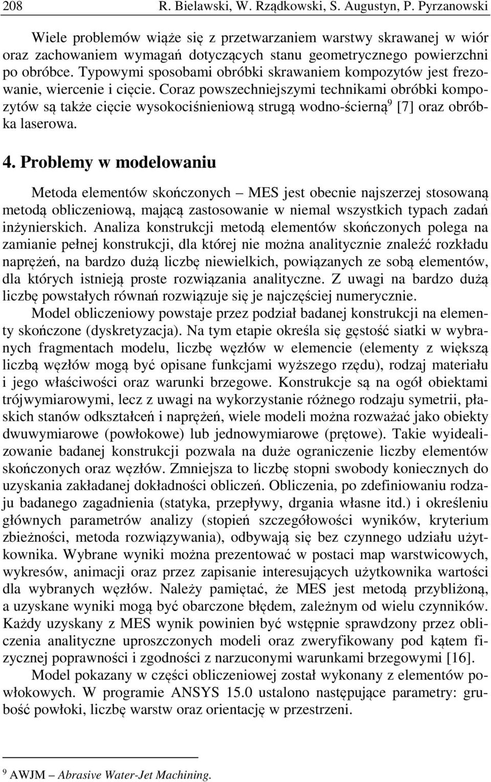 Typowymi sposobami obróbki skrawaniem kompozytów jest frezowanie, wiercenie i cięcie.