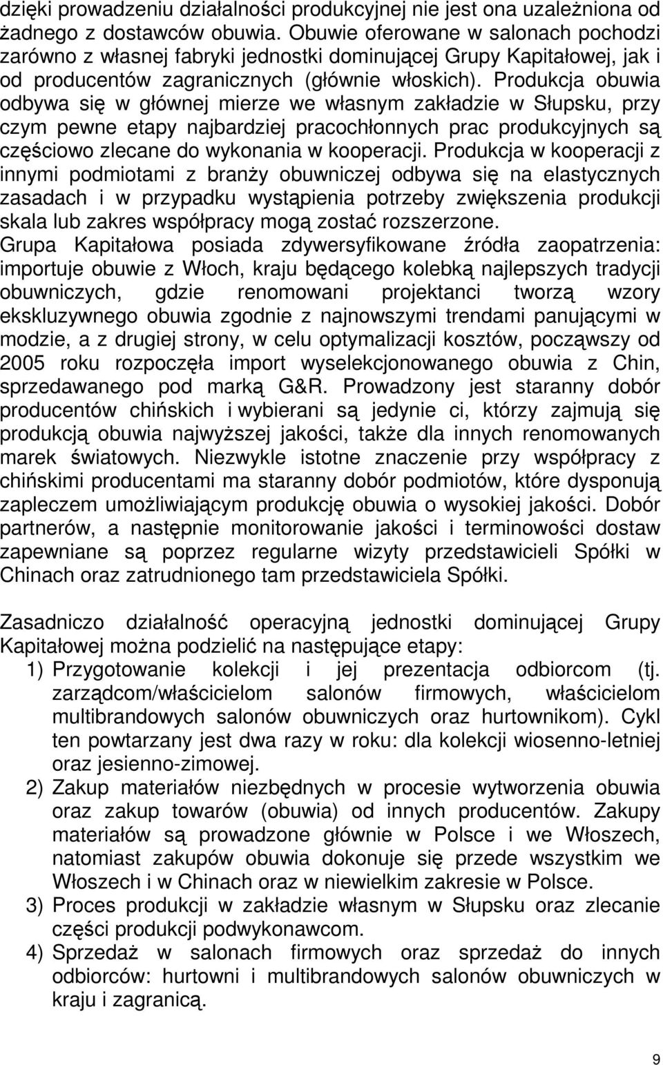 Produkcja obuwia odbywa się w głównej mierze we własnym zakładzie w Słupsku, przy czym pewne etapy najbardziej pracochłonnych prac produkcyjnych są częściowo zlecane do wykonania w kooperacji.