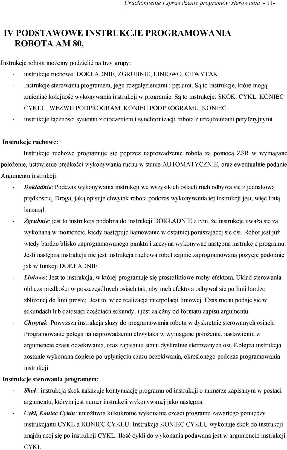 Są to instrukcje: SKOK, CYKL, KONIEC CYKLU, WEZWIJ PODPROGRAM, KONIEC PODPROGRAMU, KONIEC. - instrukcje łączności systemu z otoczeniem i synchronizacji robota z urządzeniami peryferyjnymi.