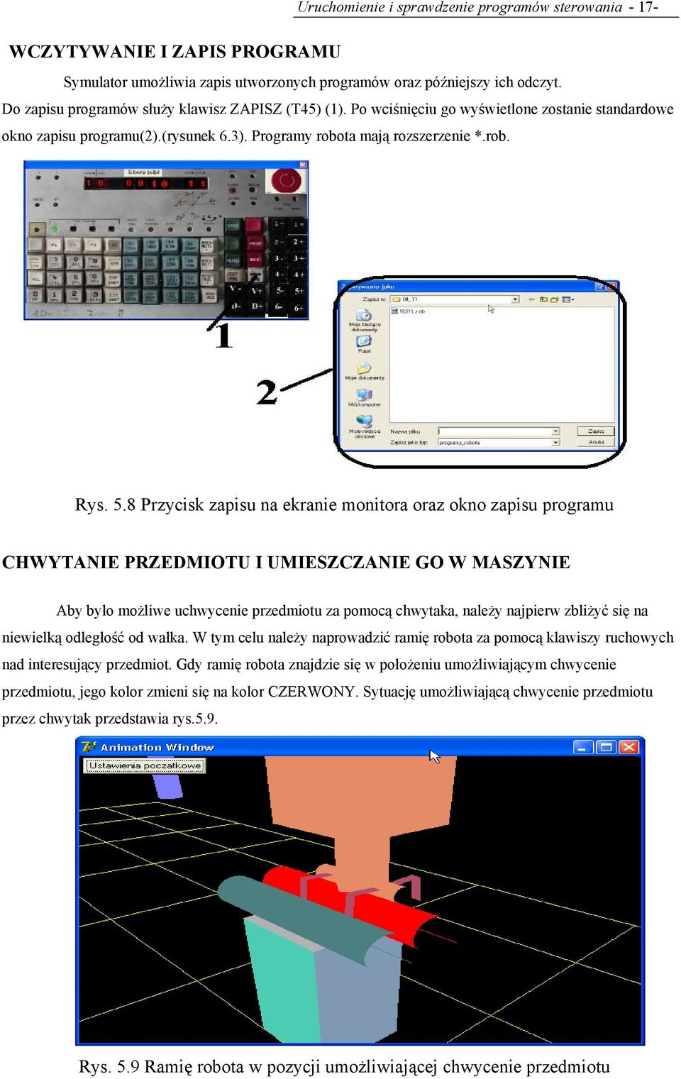 8 Przycisk zapisu na ekranie monitora oraz okno zapisu programu CHWYTANIE PRZEDMIOTU I UMIESZCZANIE GO W MASZYNIE Aby było możliwe uchwycenie przedmiotu za pomocą chwytaka, należy najpierw zbliżyć