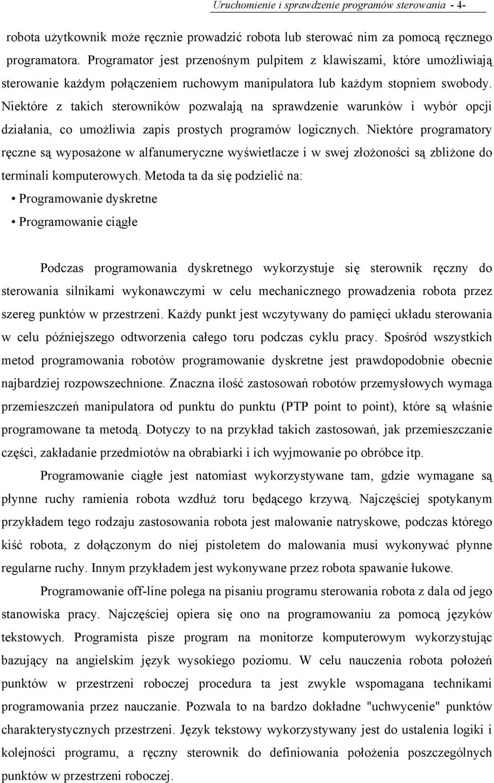 Niektóre z takich sterowników pozwalają na sprawdzenie warunków i wybór opcji działania, co umożliwia zapis prostych programów logicznych.