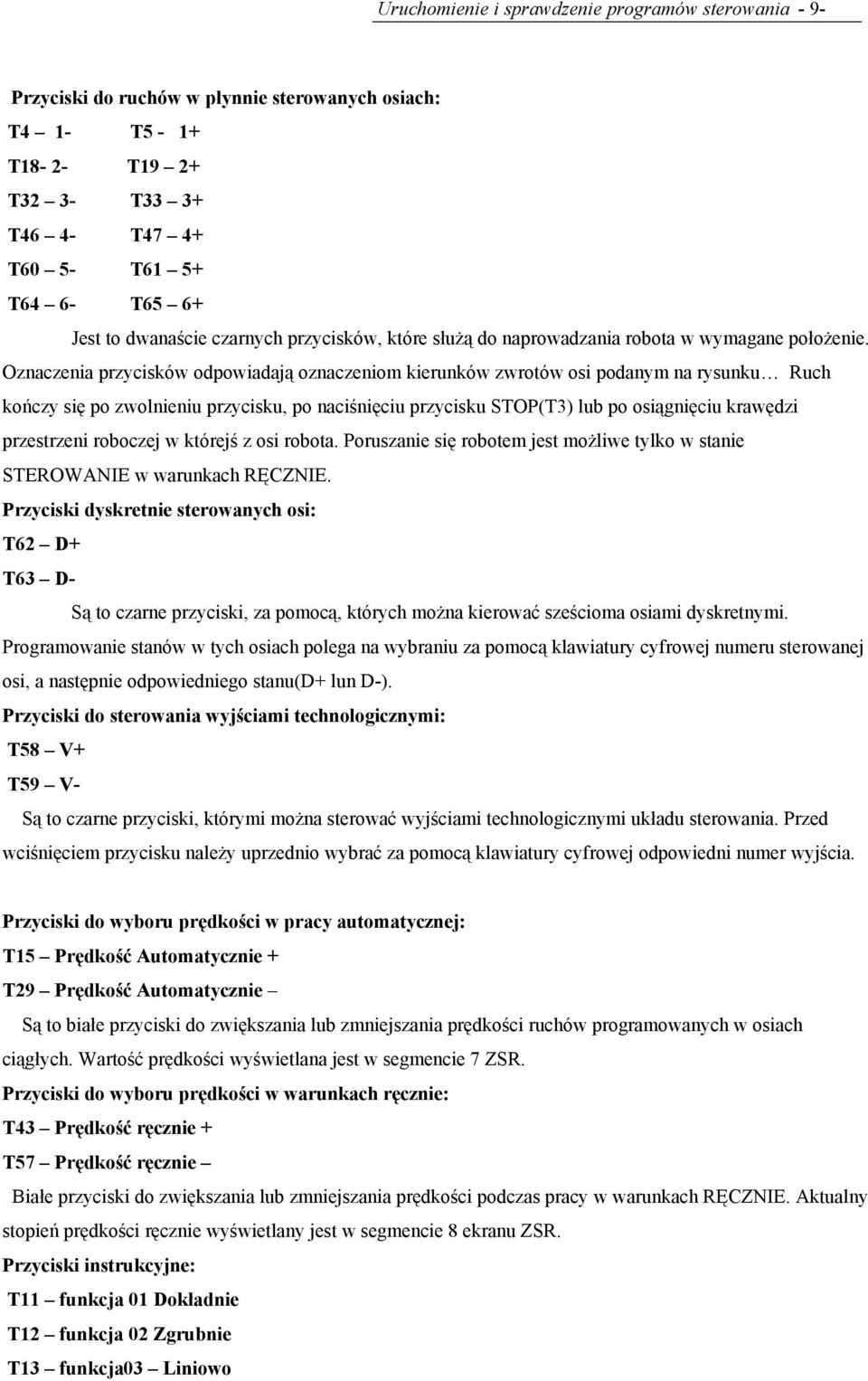 Oznaczenia przycisków odpowiadają oznaczeniom kierunków zwrotów osi podanym na rysunku Ruch kończy się po zwolnieniu przycisku, po naciśnięciu przycisku STOP(T3) lub po osiągnięciu krawędzi