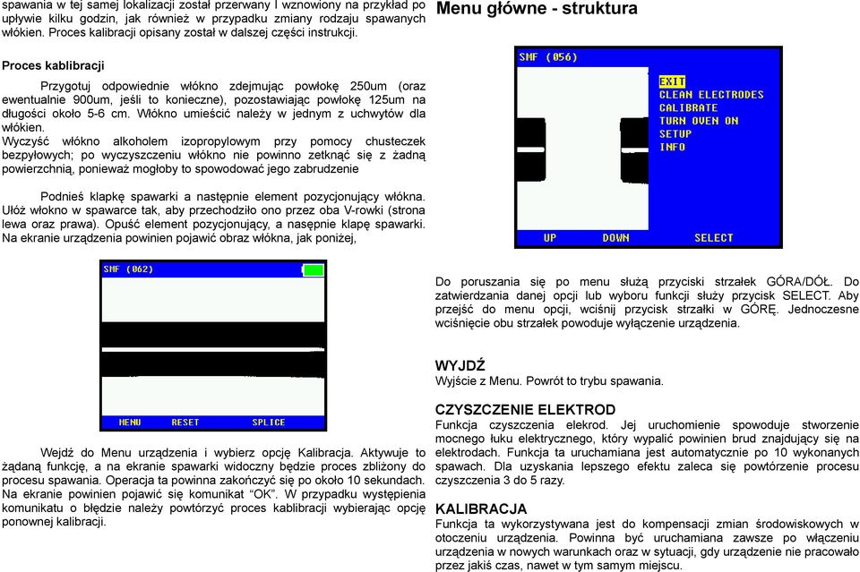 Menu główne - struktura Proces kablibracji Przygotuj odpowiednie włókno zdejmując powłokę 250um (oraz ewentualnie 900um, jeśli to konieczne), pozostawiając powłokę 25um na długości około 5-6 cm.