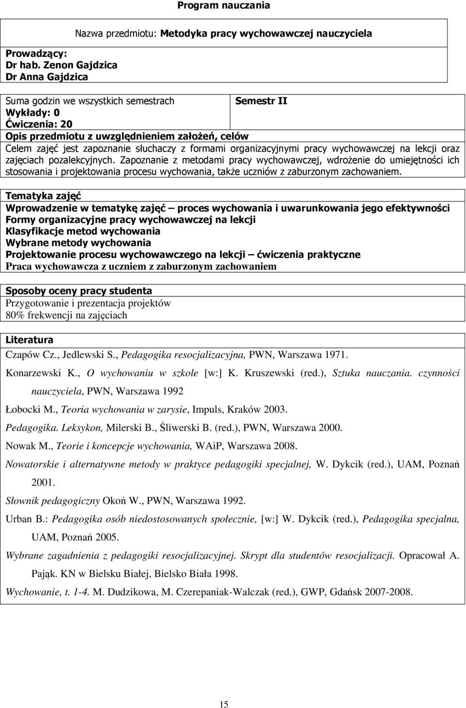 założeń, celów Celem zajęć jest zapoznanie słuchaczy z formami organizacyjnymi pracy wychowawczej na lekcji oraz zajęciach pozalekcyjnych.