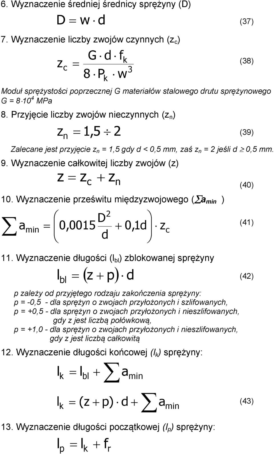 Przyjęcie liczby zwojów nieczynnych (z n ) z n 1,5 2 (39) Zalecane jest przyjęcie z n = 1,5 gdy d < 0,5 mm, zaś z n = 2 jeśli d 0,5 mm. 9. Wyznaczenie całowitej liczby zwojów (z) z z c z n 10.