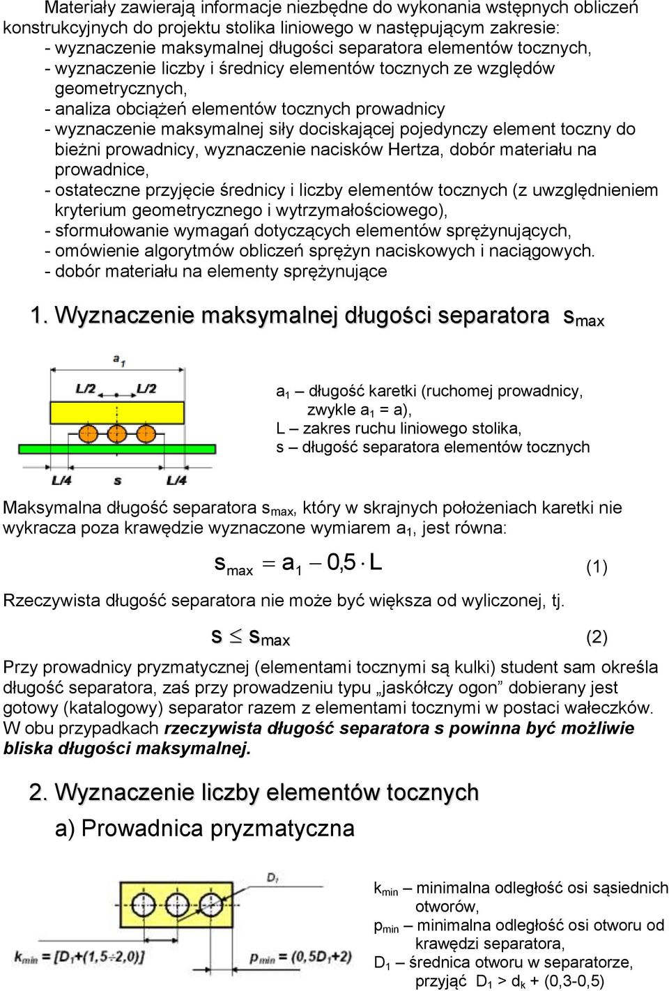 toczny do bieżni prowadnicy, wyznaczenie nacisów Hertza, dobór materiału na prowadnice, - ostateczne przyjęcie średnicy i liczby elementów tocznych (z uwzględnieniem ryterium geometrycznego i