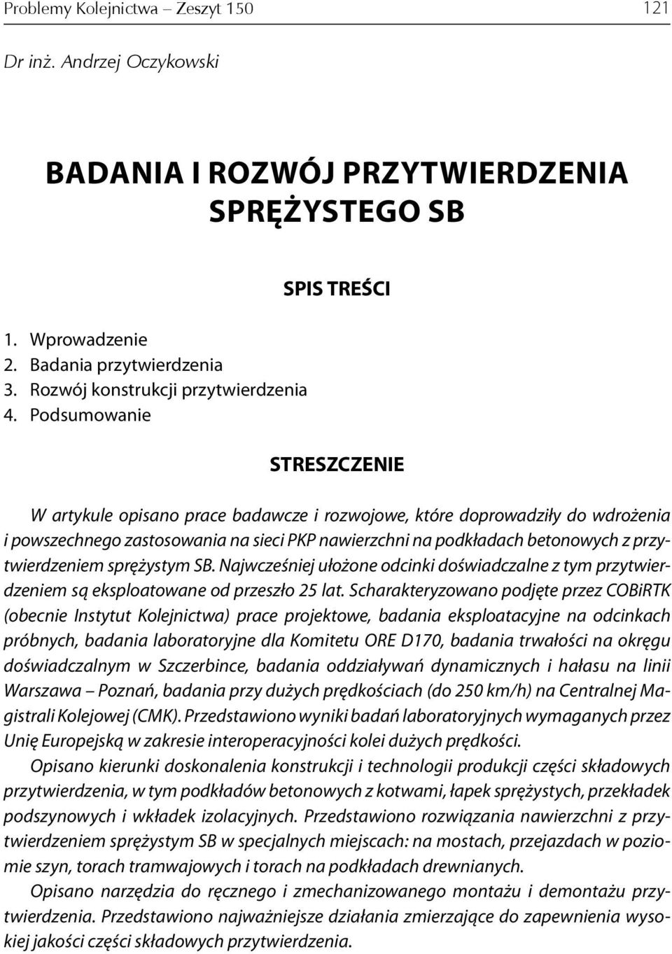 przytwierdzeniem sprężystym SB. Najwcześniej ułożone odcinki doświadczalne z tym przytwierdzeniem są eksploatowane od przeszło 25 lat.