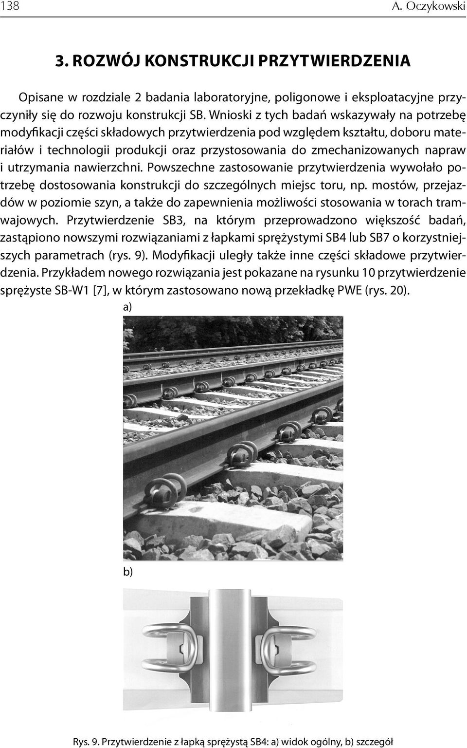 napraw i utrzymania nawierzchni. Powszechne zastosowanie przytwierdzenia wywołało potrzebę dostosowania konstrukcji do szczególnych miejsc toru, np.