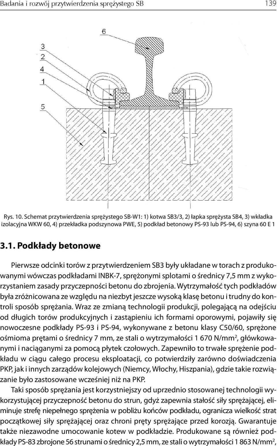 1) kotwa SB3/3, 2) łapka sprężysta SB4, 3) wkładka izolacyjna WKW 60, 4) przekładka podszynowa PWE, 5) podkład betonowy PS-93 lub PS-94, 6) szyna 60 E 1 3.1. Podkłady betonowe Pierwsze odcinki torów