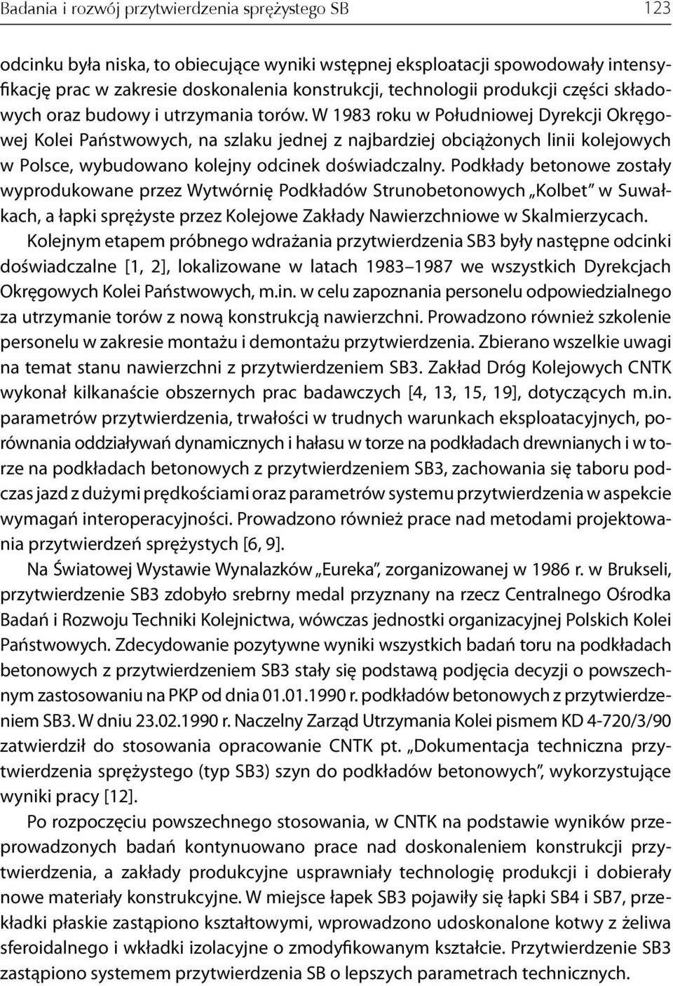 W 1983 roku w Południowej Dyrekcji Okręgowej Kolei Państwowych, na szlaku jednej z najbardziej obciążonych linii kolejowych w Polsce, wybudowano kolejny odcinek doświadczalny.