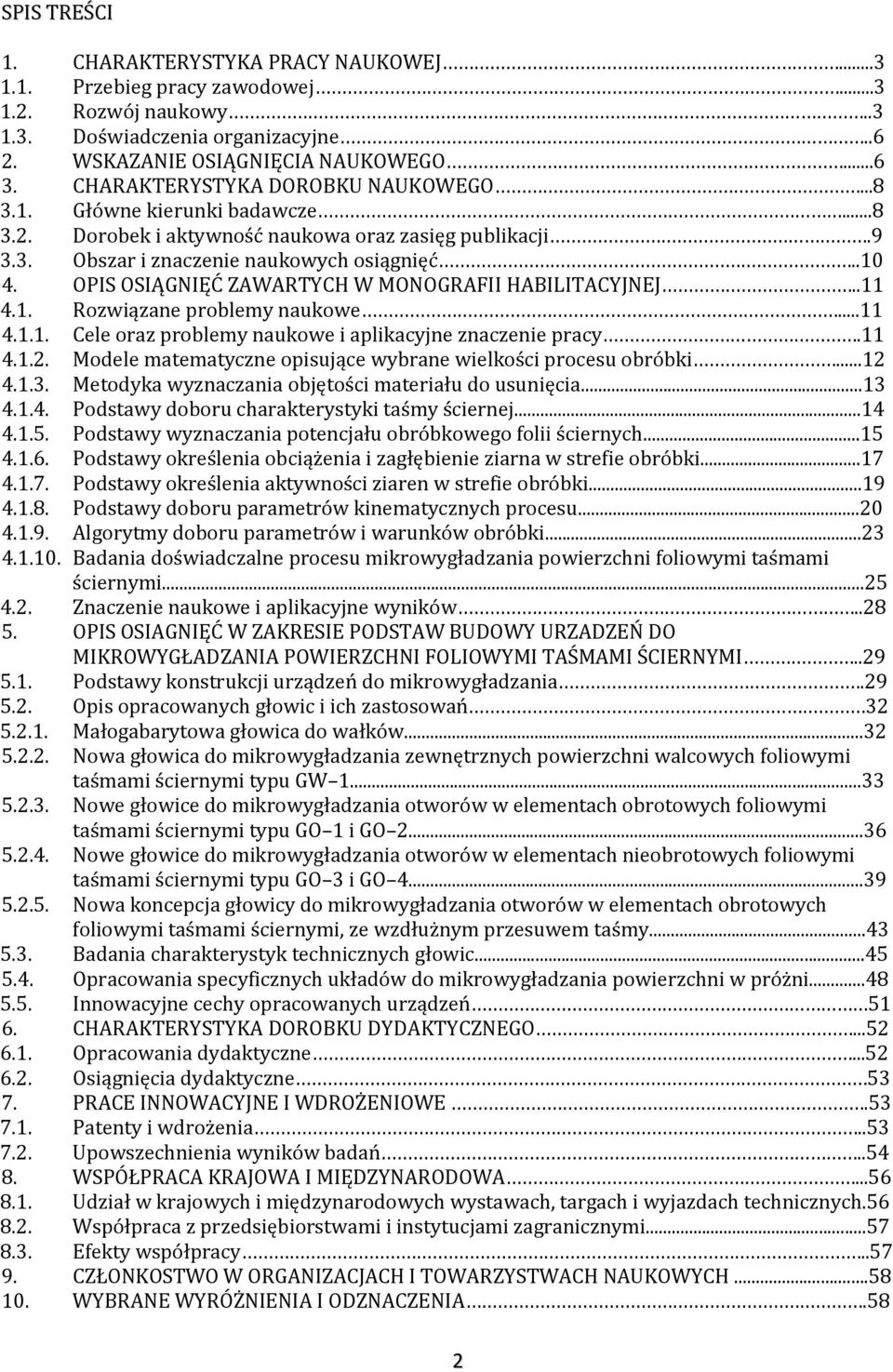 OPIS OSIĄGNIĘĆ ZAWARTYCH W MONOGRAFII HABILITACYJNEJ..11 4.1. Rozwiązane problemy naukowe...11 4.1.1. Cele oraz problemy naukowe i aplikacyjne znaczenie pracy.11 4.1.. Modele matematyczne opisujące wybrane wielkości procesu obróbki.