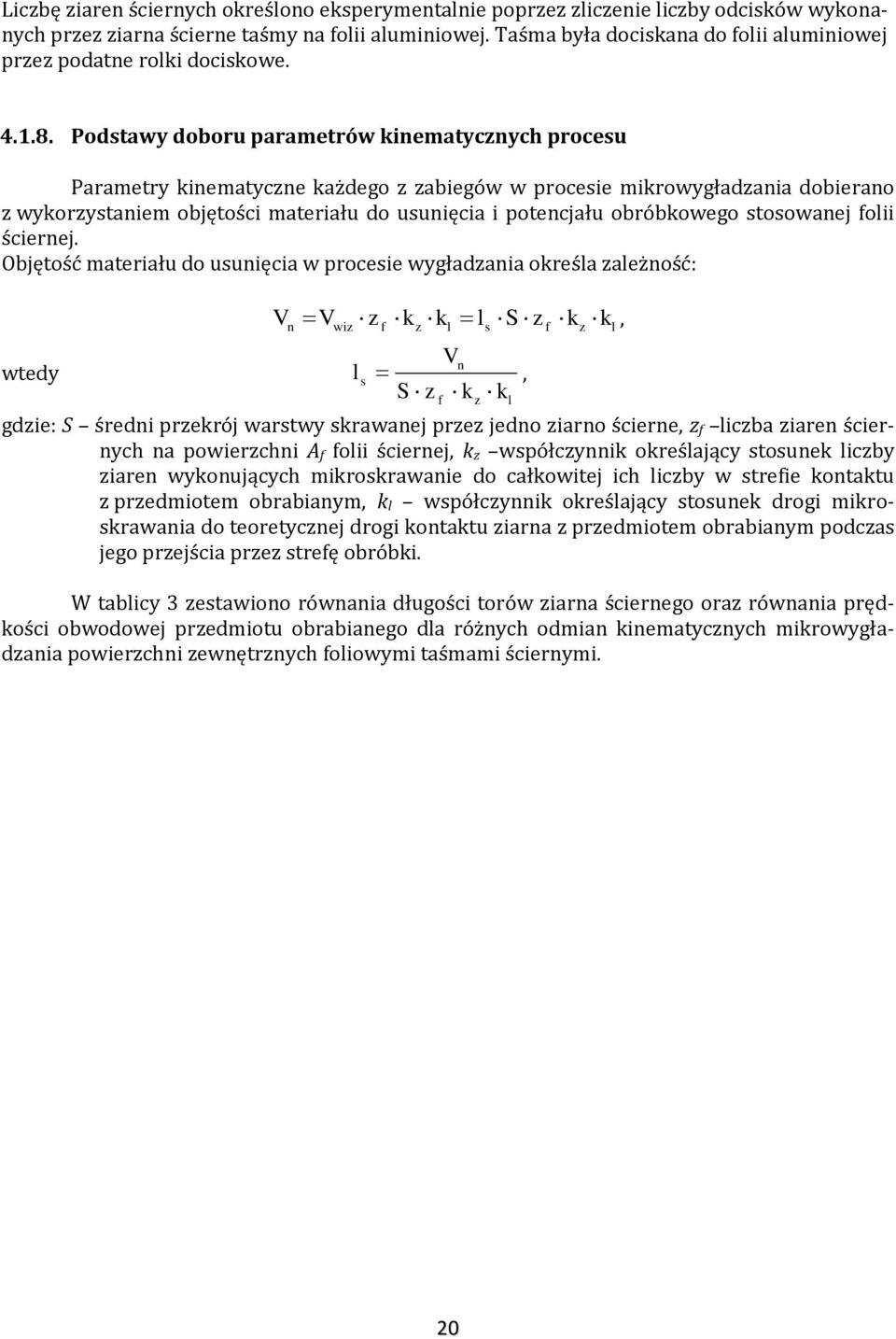 Podstawy doboru parametrów kinematycznych procesu Parametry kinematyczne każdego z zabiegów w procesie mikrowygładzania dobierano z wykorzystaniem objętości materiału do usunięcia i potencjału