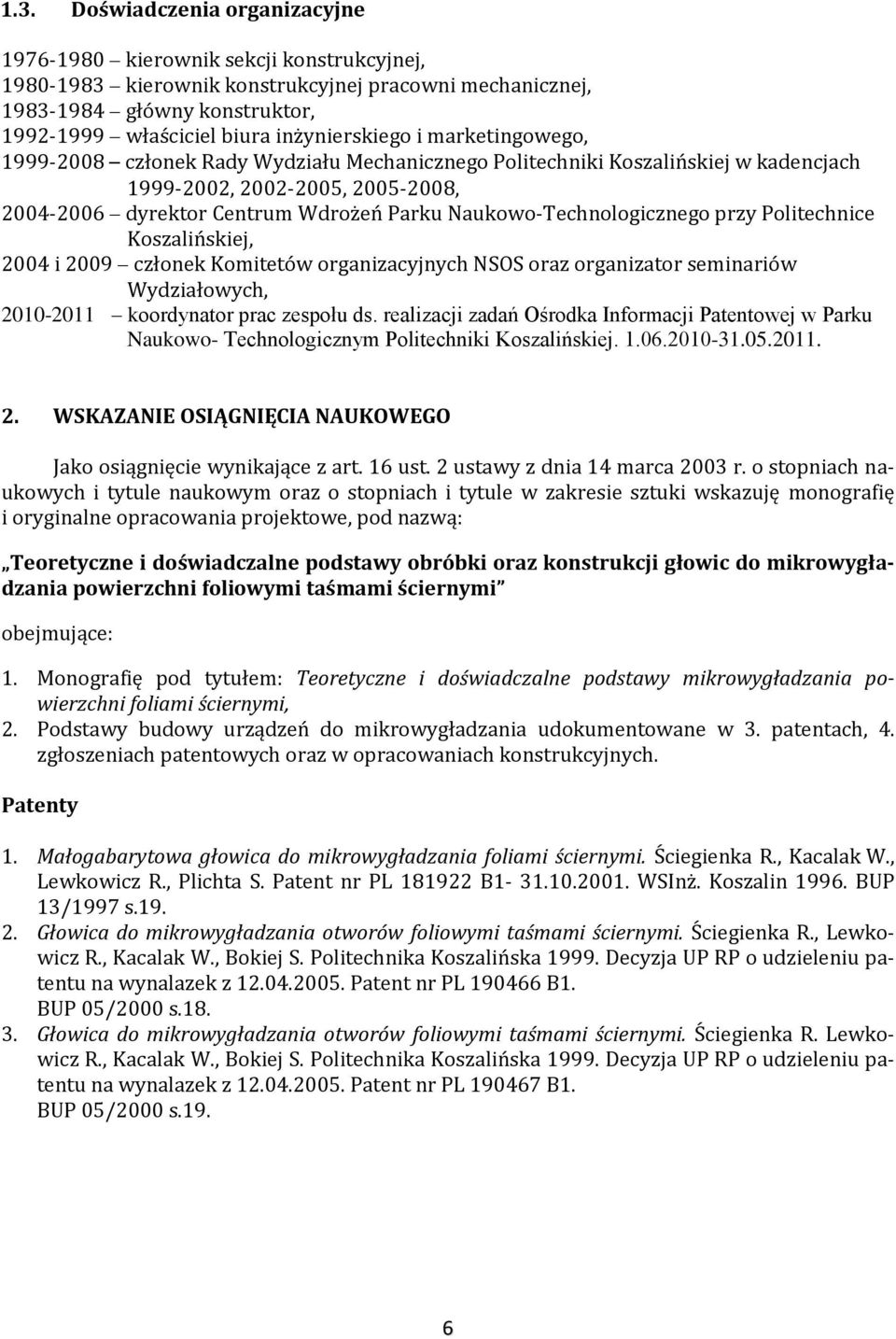 Naukowo-Technologicznego przy Politechnice Koszalińskiej, 004 i 009 członek Komitetów organizacyjnych NSOS oraz organizator seminariów Wydziałowych, 010-011 koordynator prac zespołu ds.