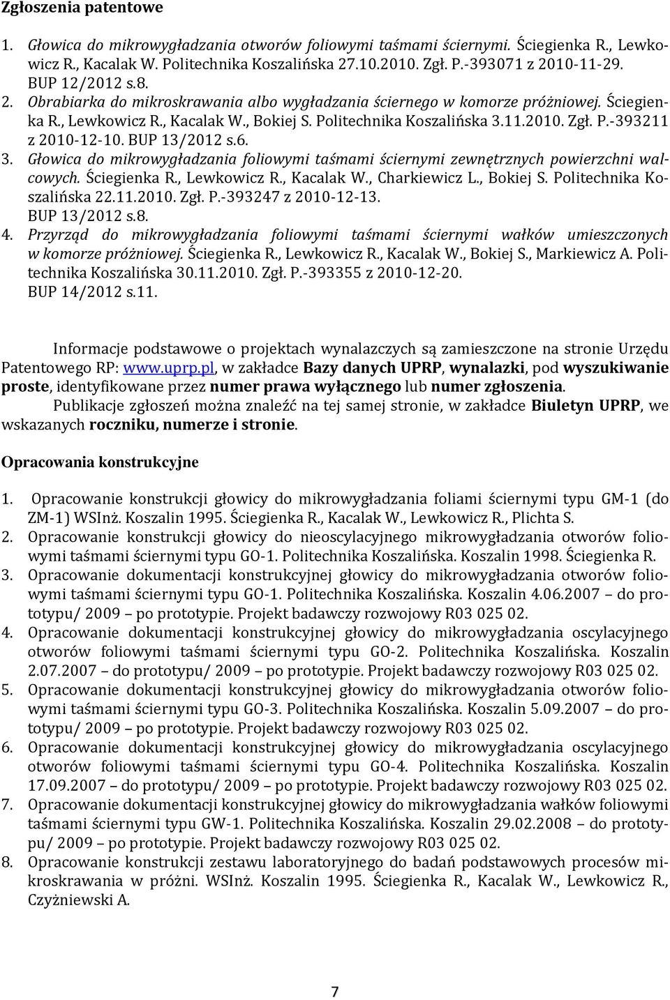 BUP 13/01 s.6. 3. Głowica do mikrowygładzania foliowymi taśmami ściernymi zewnętrznych powierzchni walcowych. Ściegienka R., Lewkowicz R., Kacalak W., Charkiewicz L., Bokiej S.