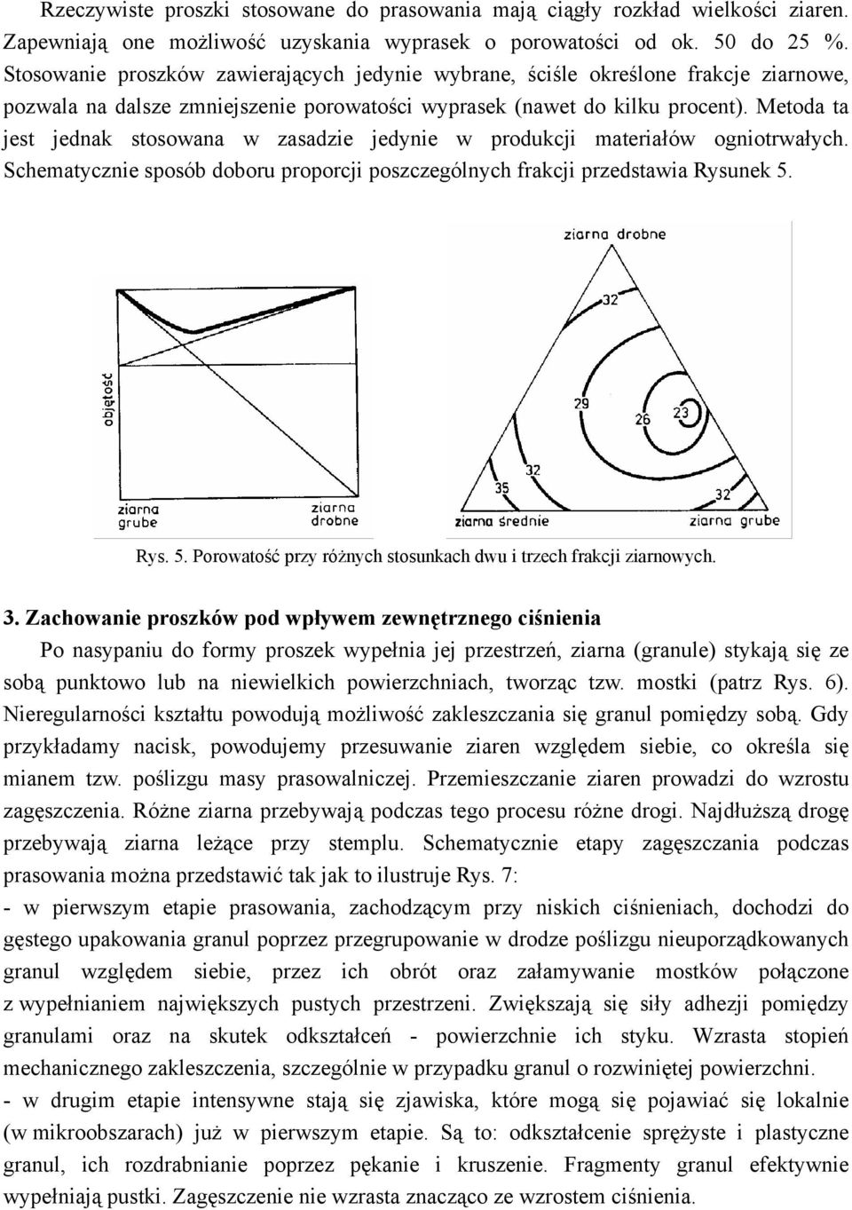 Metoda ta jest jednak stosowana w zasadzie jedynie w produkcji materiałów ogniotrwałych. Schematycznie sposób doboru proporcji poszczególnych frakcji przedstawia Rysunek 5.