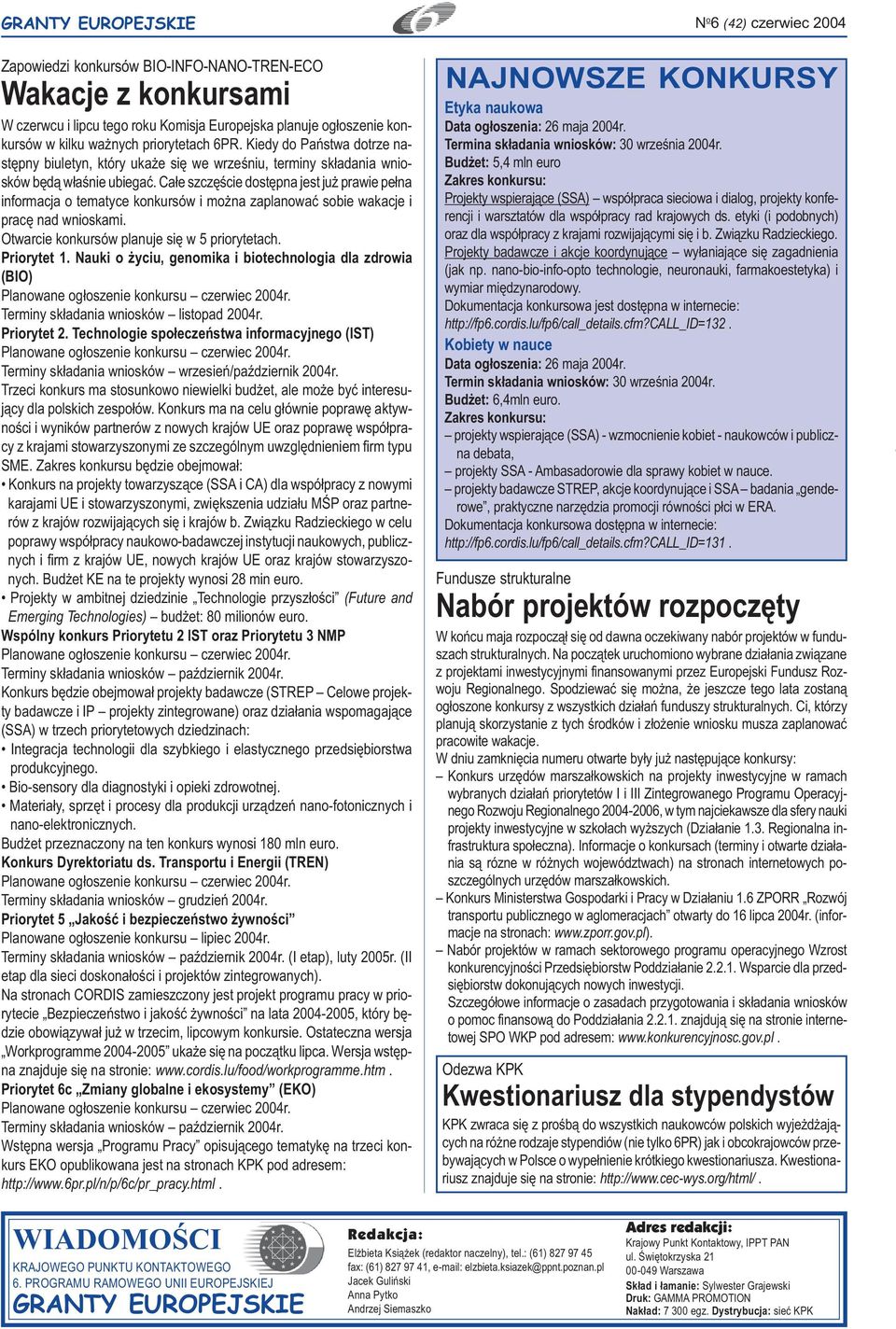 Ca³e szczêœcie dostêpna jest ju prawie pe³na informacja o tematyce konkursów i mo na zaplanowaæ sobie wakacje i pracê nad wnioskami. Otwarcie konkursów planuje siê w priorytetach. Priorytet 1.