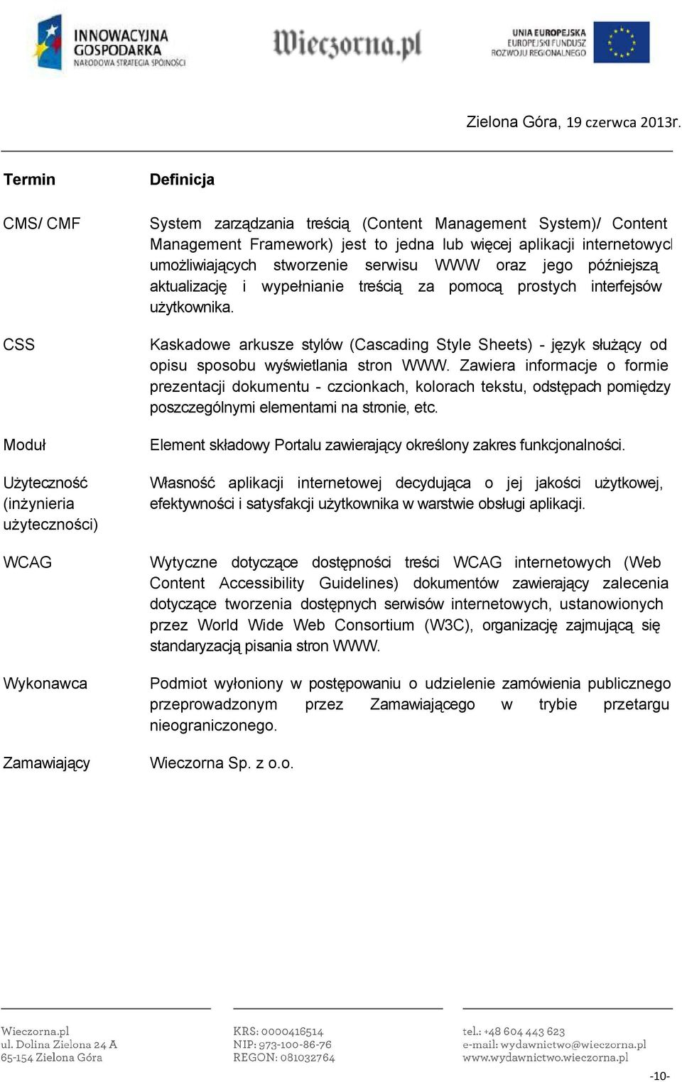 CSS Moduł Użyteczność (inżynieria użyteczności) Kaskadowe arkusze stylów (Cascading Style Sheets) język służący od opisu sposobu wyświetlania stron WWW.