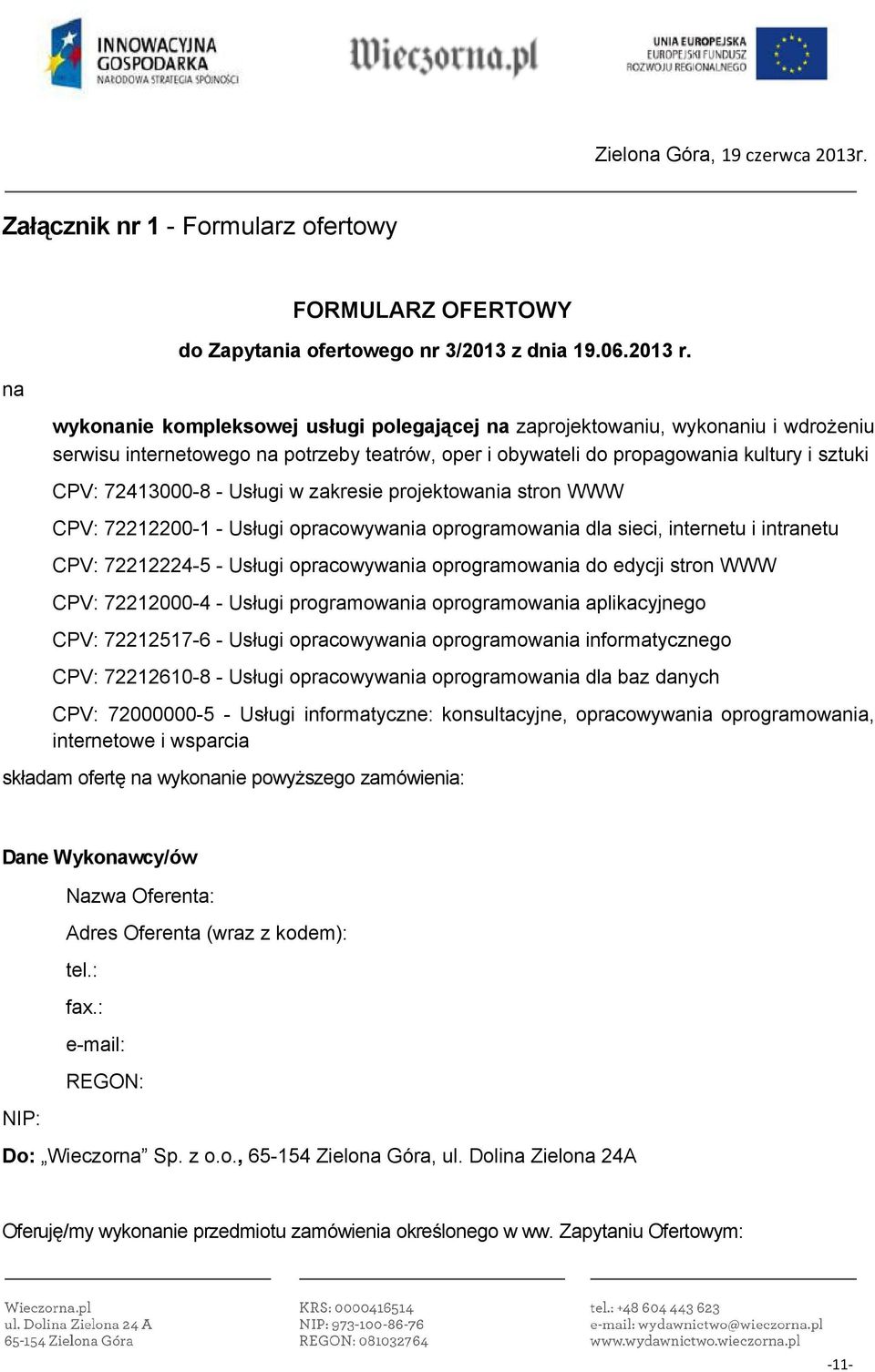 w zakresie projektowania stron WWW CPV: 72212200 1 Usługi opracowywania oprogramowania dla sieci, internetu i intranetu CPV: 72212224 5 Usługi opracowywania oprogramowania do edycji stron WWW CPV: