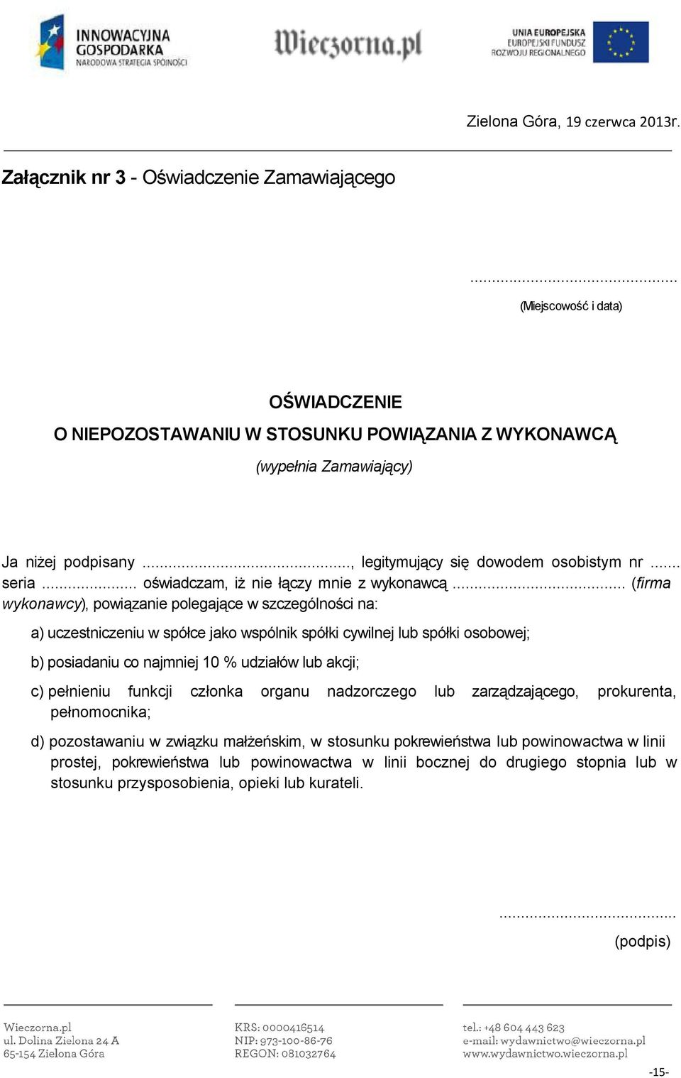 .. (firma wykonawcy), powiązanie polegające w szczególności na: a) uczestniczeniu w spółce jako wspólnik spółki cywilnej lub spółki osobowej; b) posiadaniu co najmniej 10 % udziałów lub akcji; c)