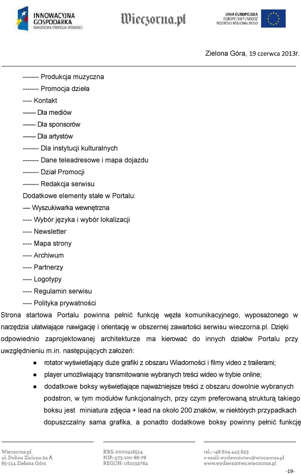 funkcję węzła komunikacyjnego, wyposażonego w narzędzia ułatwiające nawigację i orientację w obszernej zawartości serwisu wieczorna.pl.