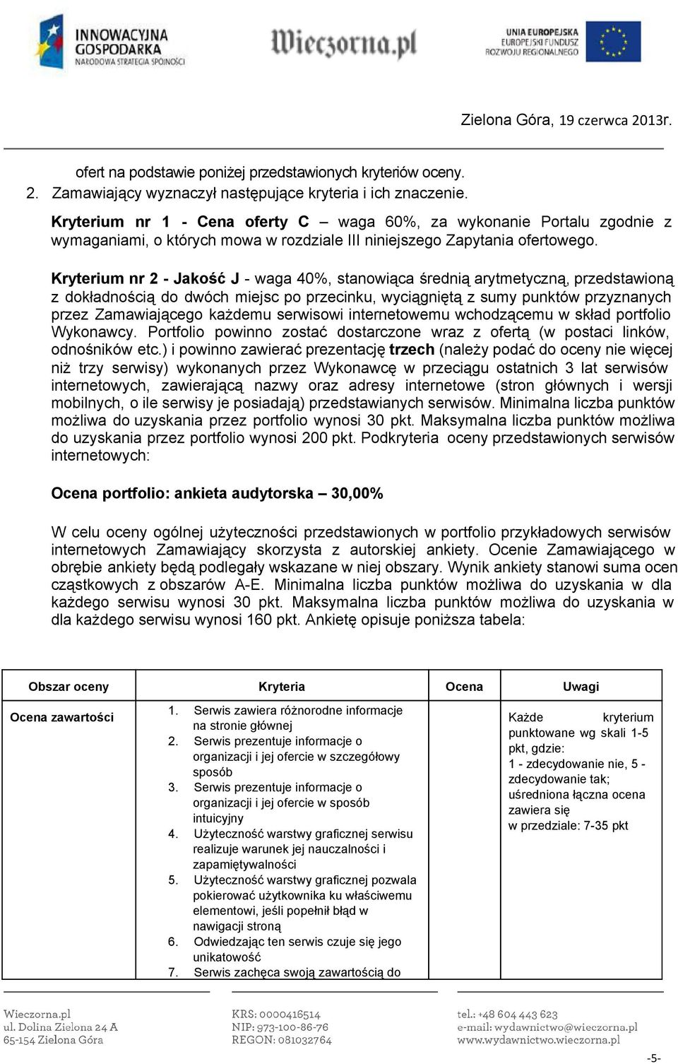 Kryterium nr 2 Jakość J waga 40%, stanowiąca średnią arytmetyczną, przedstawioną z dokładnością do dwóch miejsc po przecinku, wyciągniętą z sumy punktów przyznanych przez Zamawiającego każdemu