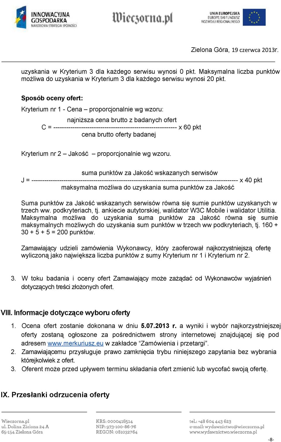 suma punktów za Jakość wskazanych serwisów J = x 40 pkt maksymalna możliwa do uzyskania suma punktów za Jakość Suma punktów za Jakość wskazanych serwisów równa się sumie punktów uzyskanych w trzech