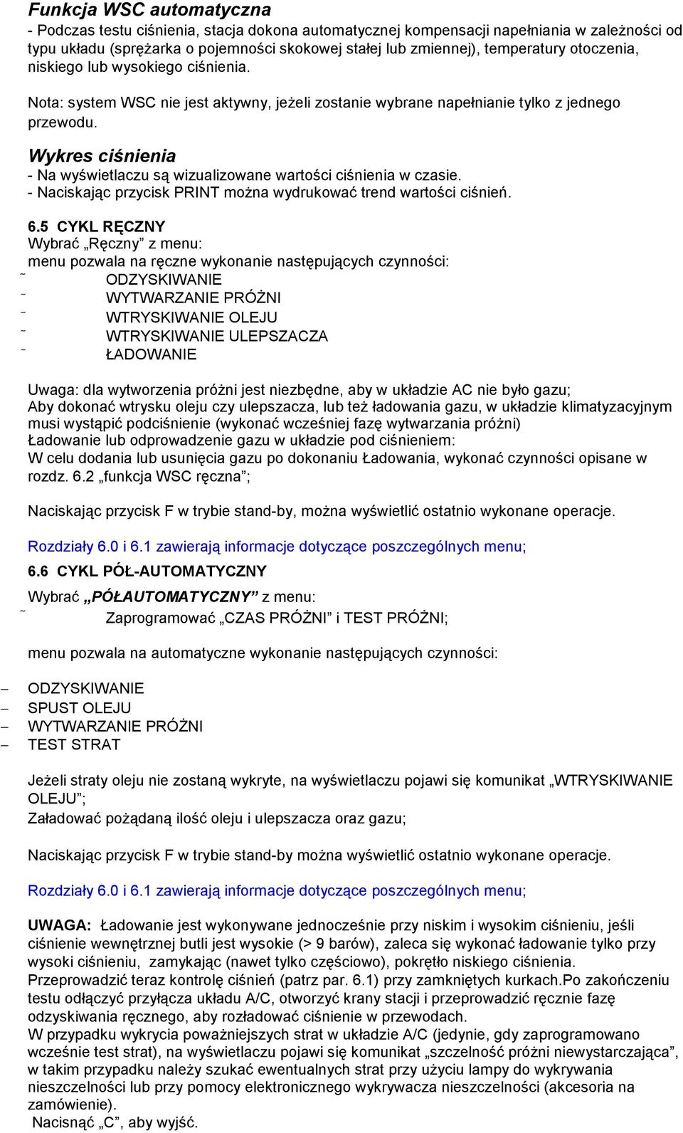 Wykres ciśnienia - Na wyświetlaczu są wizualizowane wartości ciśnienia w czasie. - Naciskając przycisk PRINT można wydrukować trend wartości ciśnień. 6.