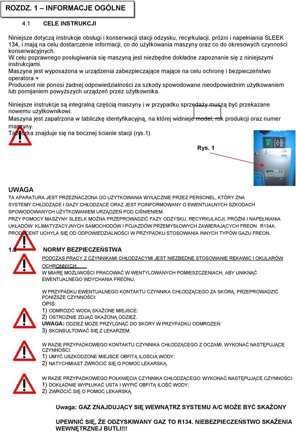 oraz co do okresowych czynności konserwacyjnych. W celu poprawnego posługiwania się maszyną jest niezbędne dokładne zapoznanie się z niniejszymi instrukcjami.