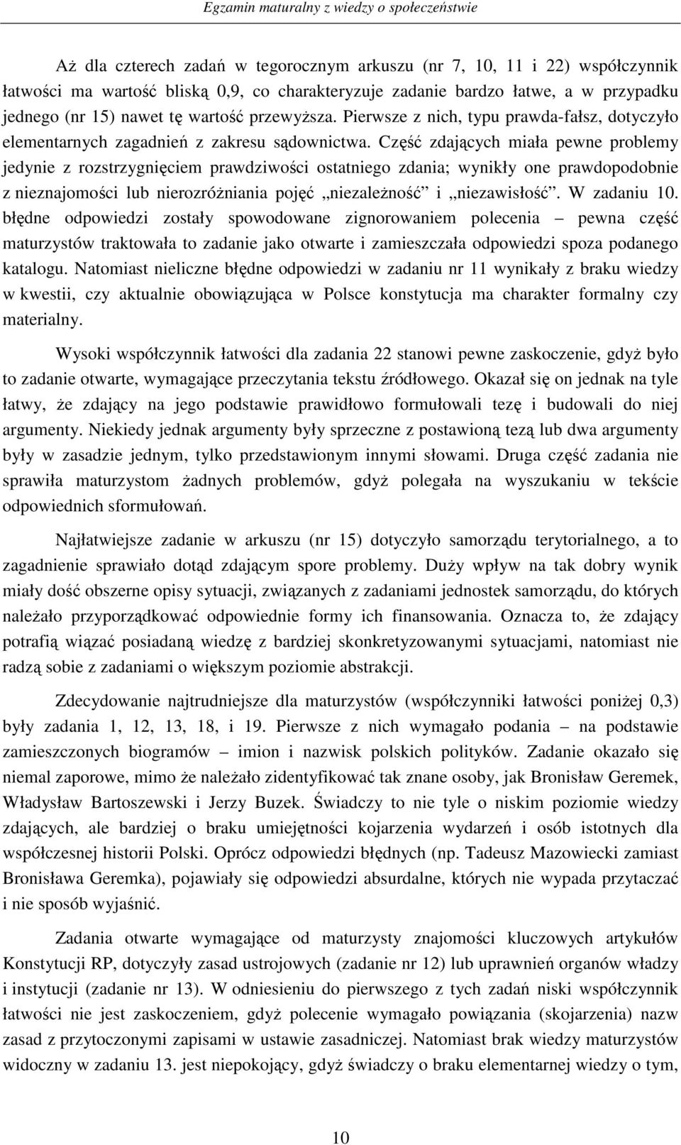 Część zdających miała pewne problemy jedynie z rozstrzygnięciem prawdziwości ostatniego zdania; wynikły one prawdopodobnie z nieznajomości lub nierozróżniania pojęć niezależność i niezawisłość.