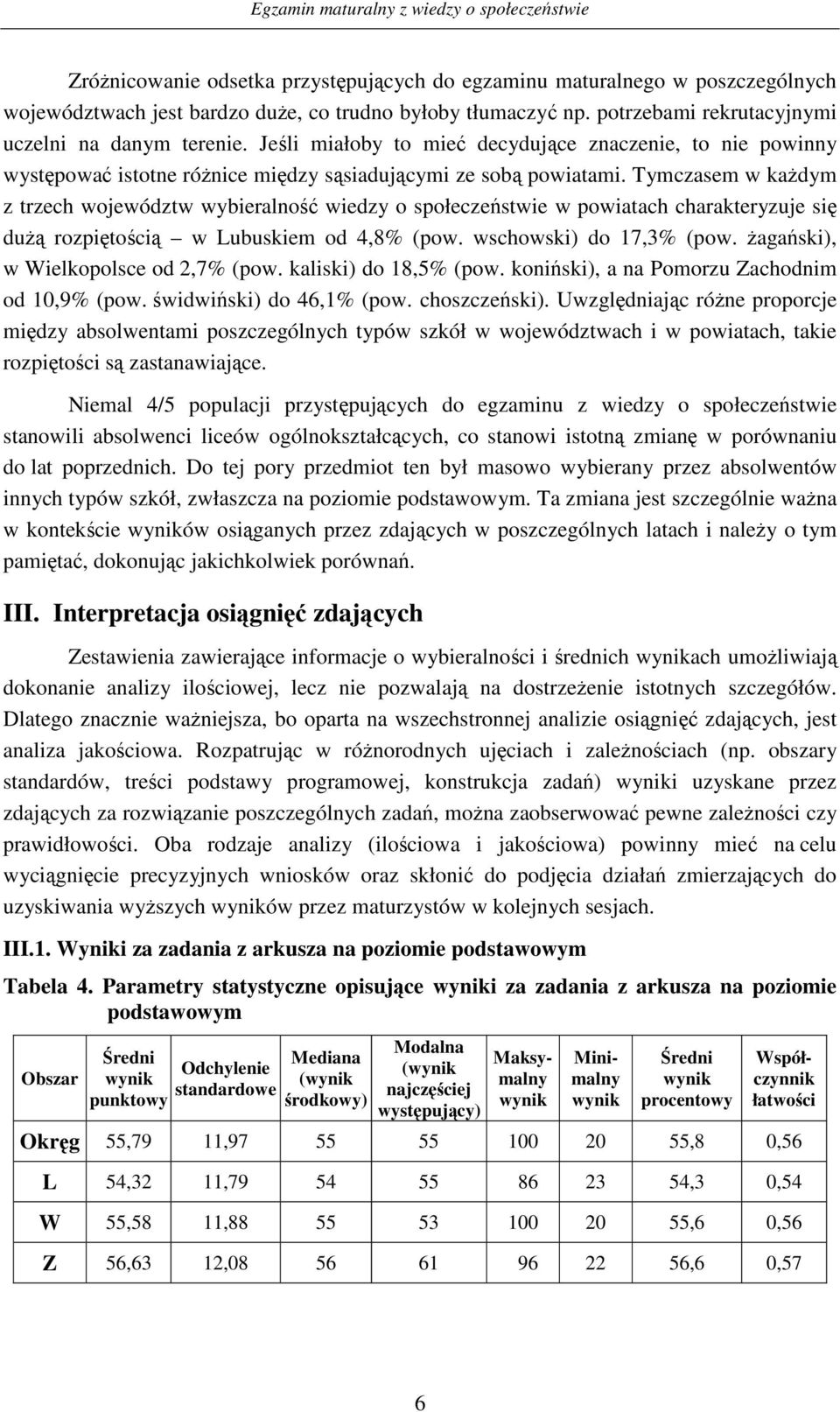 Tymczasem w każdym z trzech województw wybieralność wiedzy o społeczeństwie w powiatach charakteryzuje się dużą rozpiętością w Lubuskiem od 4,8% (pow. wschowski) do 17,3% (pow.