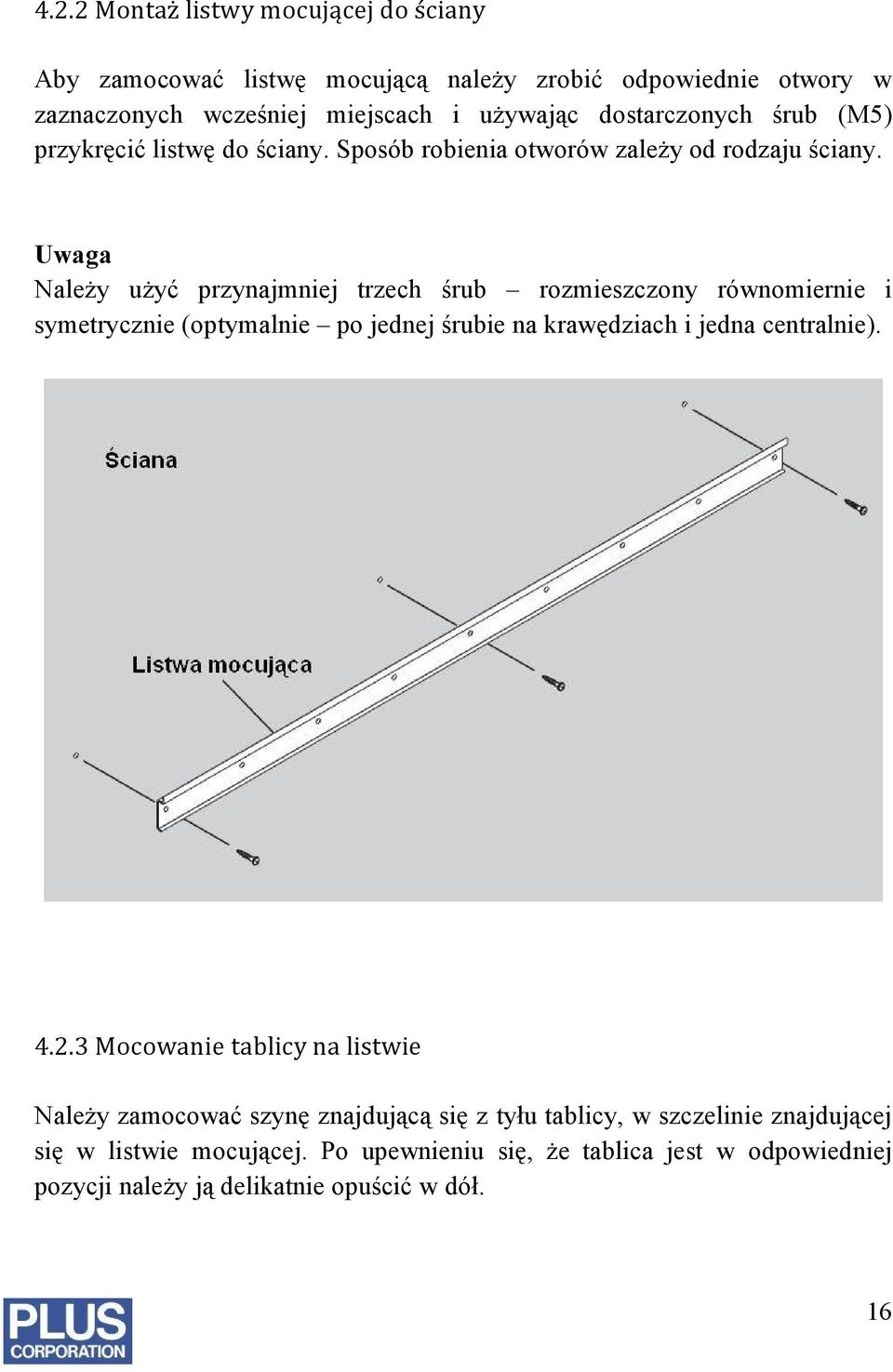 Uwaga Należy użyć przynajmniej trzech śrub rozmieszczony równomiernie i symetrycznie (optymalnie po jednej śrubie na krawędziach i jedna centralnie). 4.2.