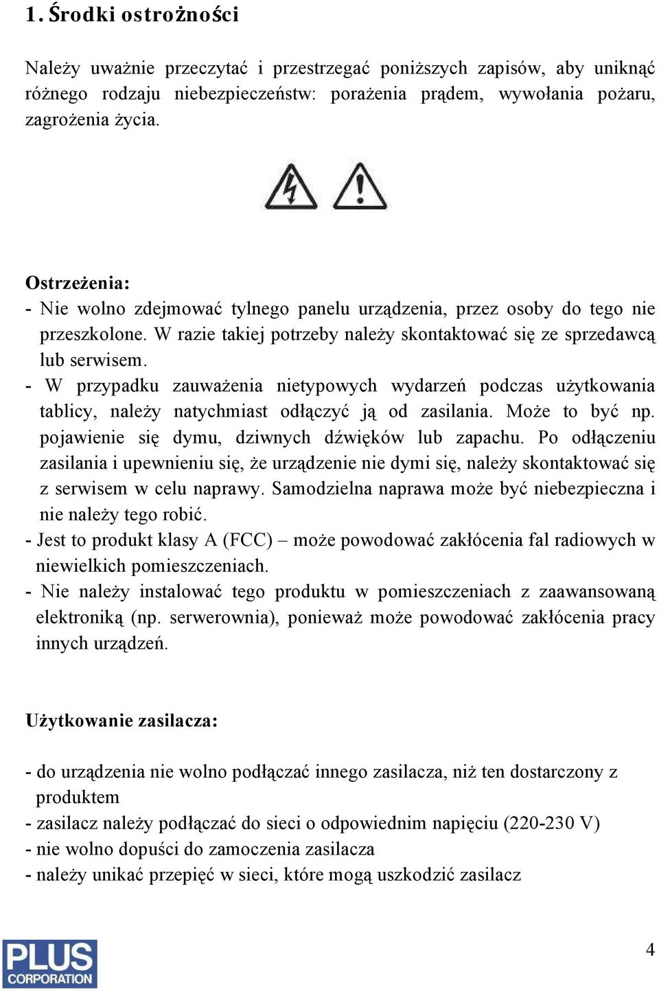 - W przypadku zauważenia nietypowych wydarzeń podczas użytkowania tablicy, należy natychmiast odłączyć ją od zasilania. Może to być np. pojawienie się dymu, dziwnych dźwięków lub zapachu.