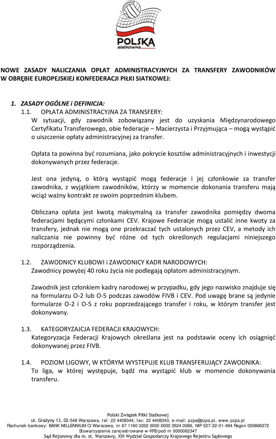 1. OPŁATA ADMINISTRACYJNA ZA TRANSFERY: W sytuacji, gdy zawodnik zobowiązany jest do uzyskania Międzynarodowego Certyfikatu Transferowego, obie federacje Macierzysta i Przyjmująca mogą wystąpić o